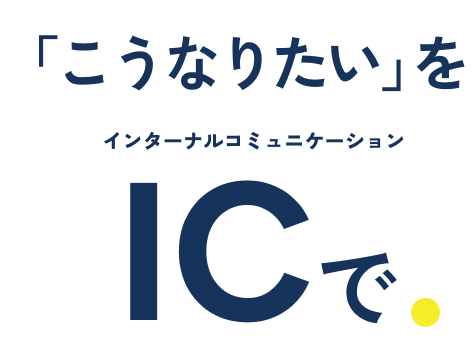 「こうなりたい」をインターナルコミュニケーションICで